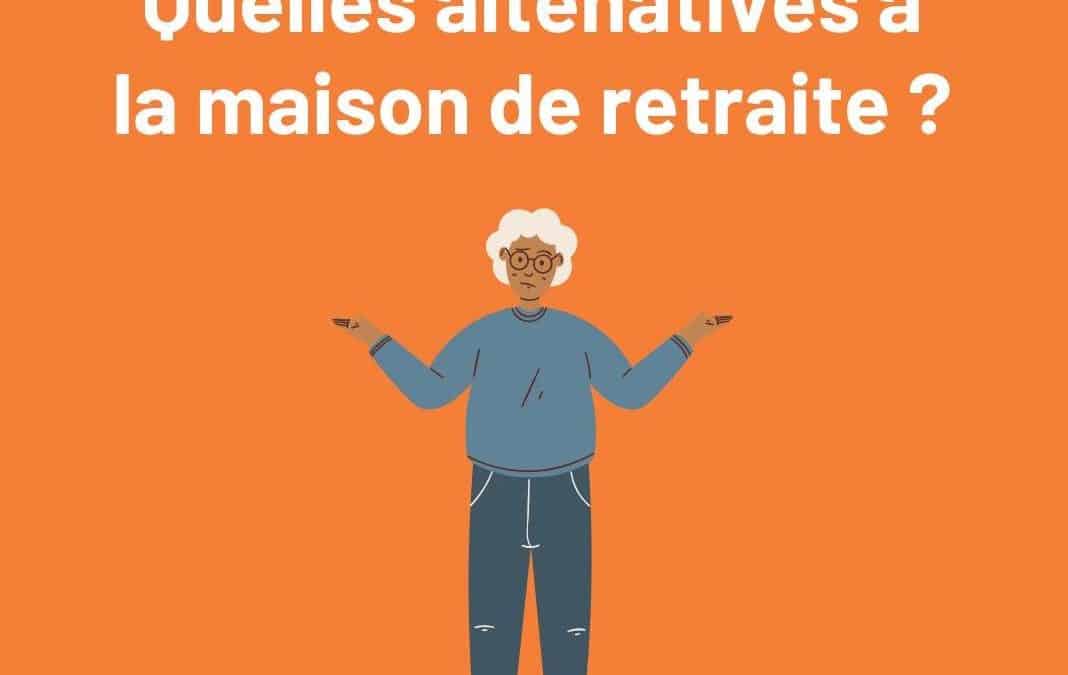 Quelles alternatives pour la maison de retraite ?